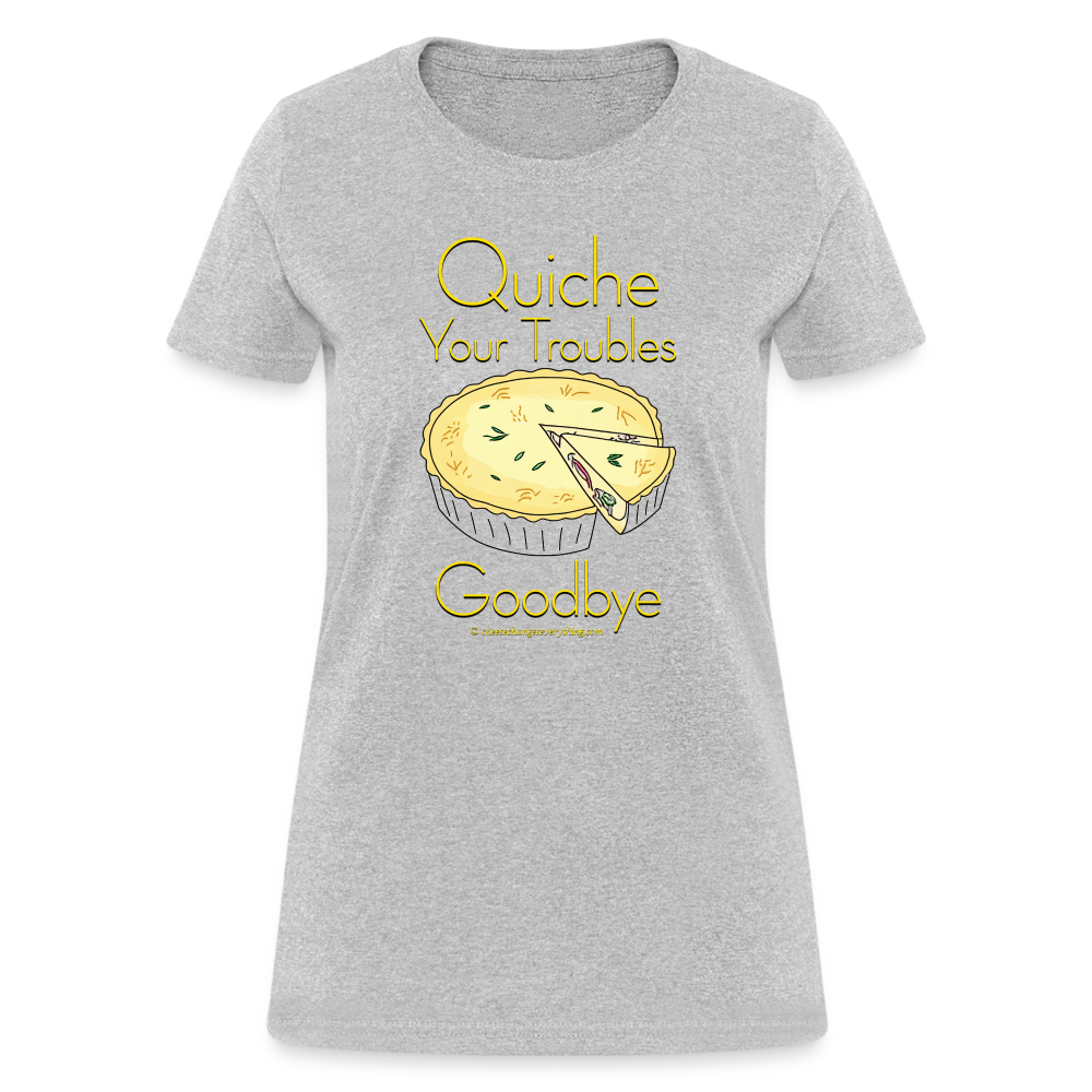 Quiche Your Troubles Goodbye | Women's T-Shirt - heather gray